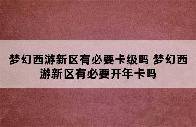 梦幻西游新区有必要卡级吗 梦幻西游新区有必要开年卡吗